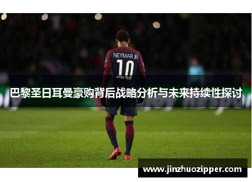 巴黎圣日耳曼豪购背后战略分析与未来持续性探讨