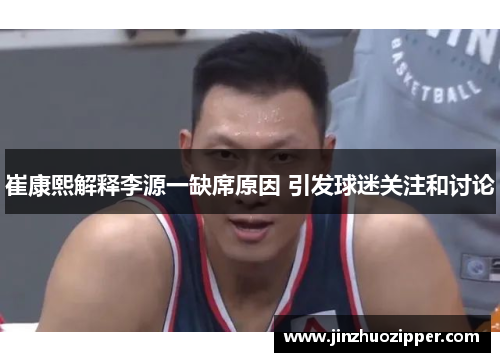 崔康熙解释李源一缺席原因 引发球迷关注和讨论