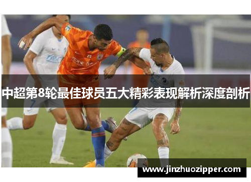 中超第8轮最佳球员五大精彩表现解析深度剖析