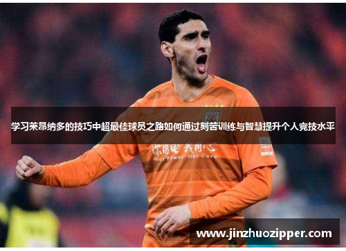 学习莱昂纳多的技巧中超最佳球员之路如何通过刻苦训练与智慧提升个人竞技水平