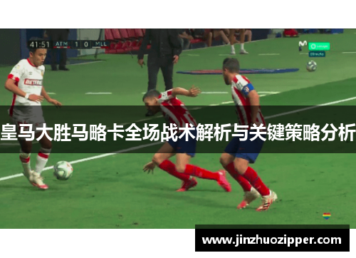 皇马大胜马略卡全场战术解析与关键策略分析